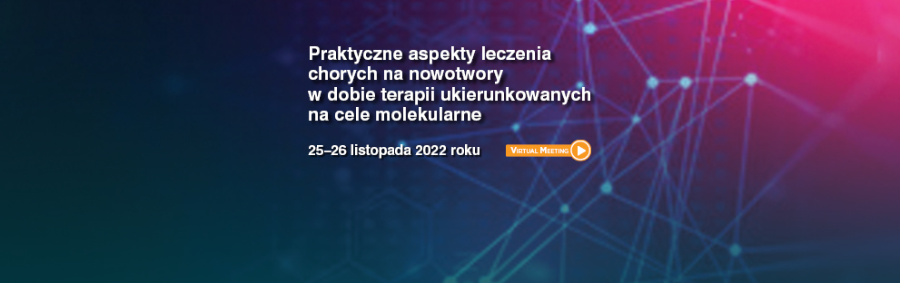 Praktyczne aspekty leczenia chorych na nowotwory w dobie terapii ukierunkowanych na cele molekularne 2022