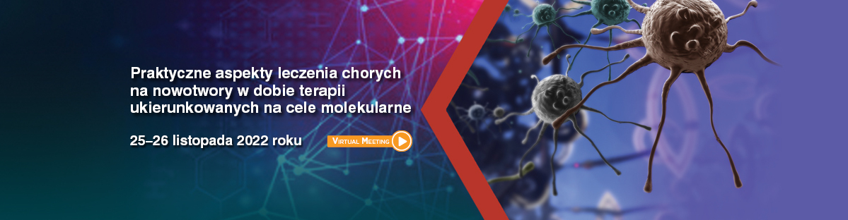 Praktyczne aspekty leczenia chorych na nowotwory w dobie terapii ukierunkowanych na cele molekularne 2022